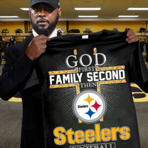God First Family Second Then Steelers Football Shirt Best Gifts For Steelers Fans For Him