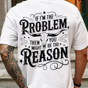 If I'm The Problem You Might Be The Reason Shirt Gifts For Morgan Wallen Country Music Fans
